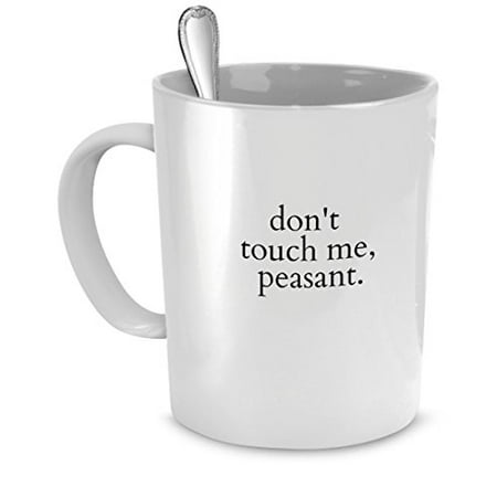 Don't Touch Me, Peasant. - Funny Coffee Mugs for Women - Perfect Gift for Your Mom, Sister, Girlfriend, or Friend - Proudly Made in the