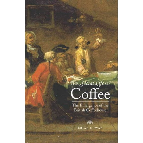 The Social Life of Coffee : The Emergence of the British Coffeehouse (Hardcover)