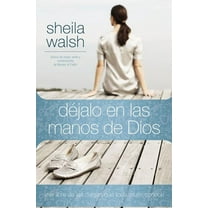 Déjalo En Las Manos de Dios: Vive Libre de Las Cargas Que Toda Mujer Conoce, (Paperback)