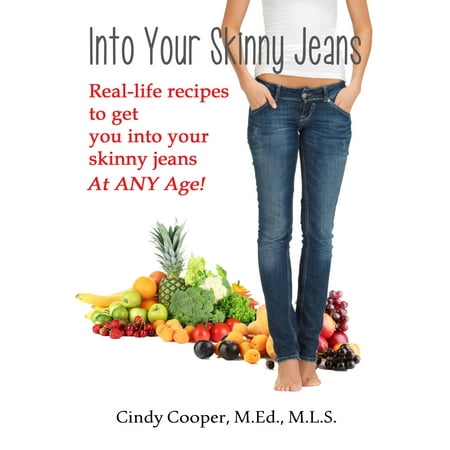 Into Your Skinny Jeans- Real-Life Recipes to Get You Into Your Skinny Jeans at Any Age - (The Best Way To Get Skinny)
