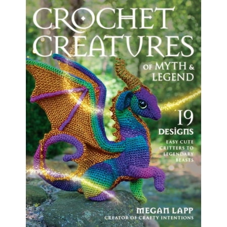 Crochet Creatures of Myth and Legend: 19 Designs Easy Cute Critters to Legendary Beasts, (Paperback)