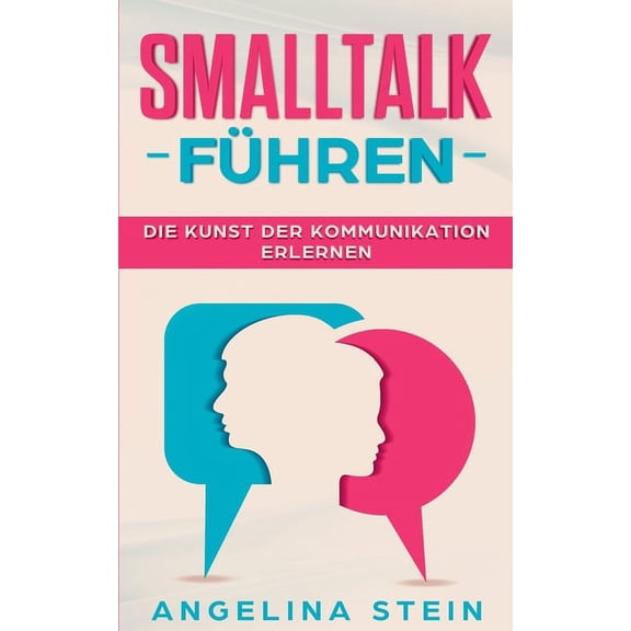 Smalltalk führen - Die Kunst der Kommunikation erlernen: Ärger und Konflikte lösen, Manipulation erkennen, Schlagfertigkeit verbessern (Paperback)