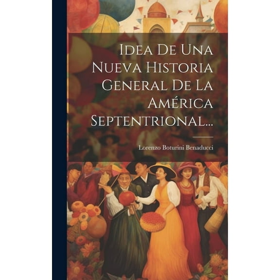 Idea De Una Nueva Historia General De La América Septentrional... (Hardcover)