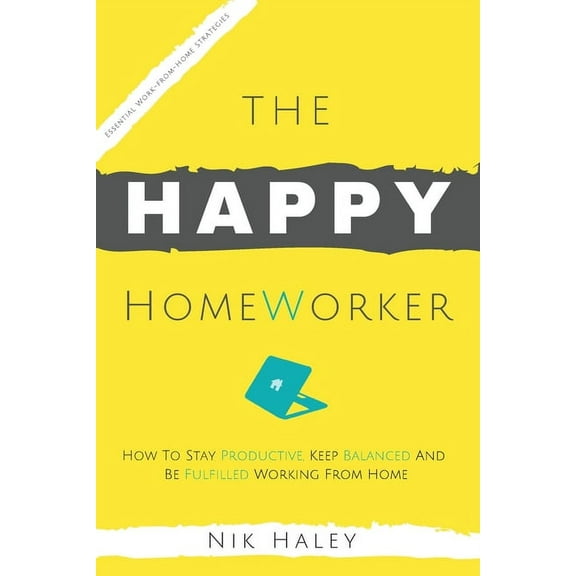 The Happy HomeWorker: How to Stay Productive, Keep Balanced and Be Fulfilled Working From Home, (Paperback)