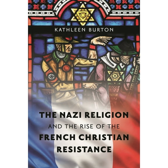 Nazi Religion and the Rise of the French Christian Resistance, (Hardcover)