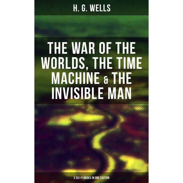 H G Wells The War Of The Worlds The Time Machine The Invisible Man Ebook Walmart Com Walmart Com