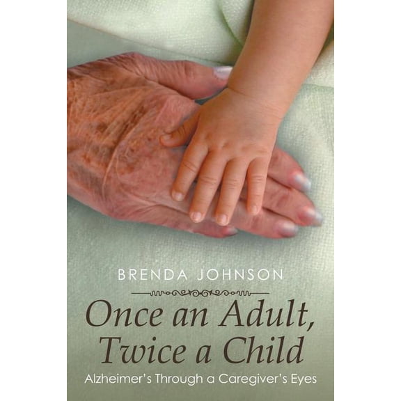 Once an Adult, Twice a Child: Alzheimer's Through a Caregiver's Eyes, (Paperback)