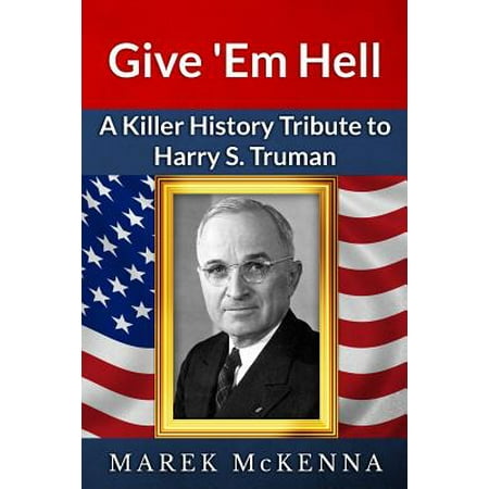 Give 'em Hell : A Kiler History Tribute to Harry S. (Harry Truman Best President)
