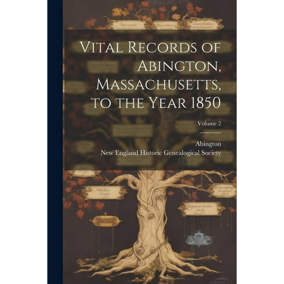 Vital Records of Abington, Massachusetts, to the Year 1850; Volume 2 (Paperback)