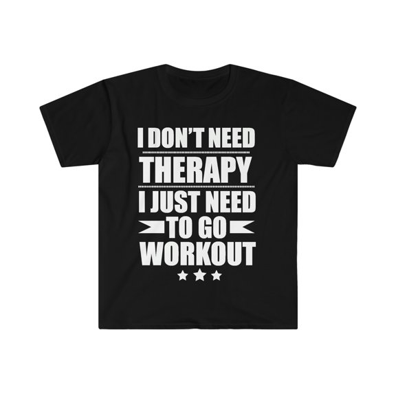 I Don't Need Therapy Just Need to workout Unisex T-shirt S-3XL gym fitness