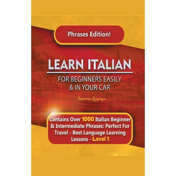 Learn Italian For Beginners Easily and In Your Car Phrases Edition! Contains Over 1000 Italian Beginner & Intermedia, (Paperback)