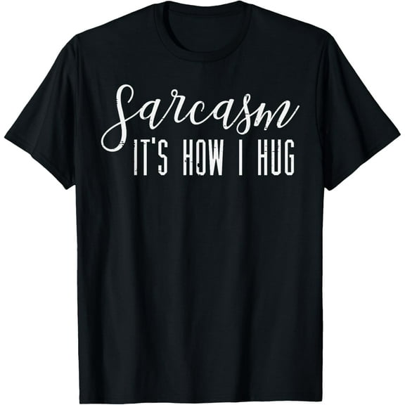 Sarcasm How I Hug Funny Saying Sarcastic Humor Men Women T-Shirt