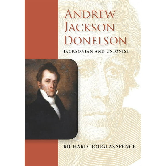 New Perspectives on Jacksonian America Andrew Jackson Donelson: Jacksonian and Unionist, (Hardcover)