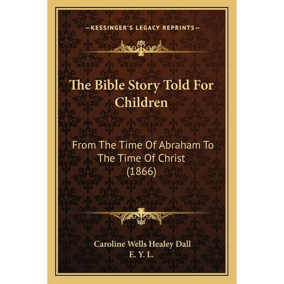 The Bible Story Told For Children : From The Time Of Abraham To The Time Of Christ (1866) (Paperback)