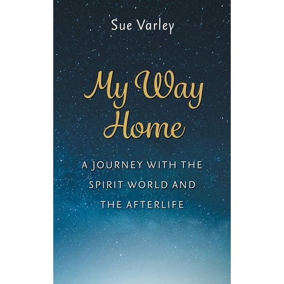 My Way Home: A Journey With The Spirit World and The Afterlife, (Paperback)