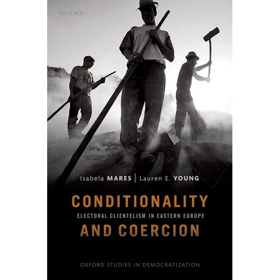 Oxford Studies in Democratization Conditionality & Coercion: Electoral Clientelism in Eastern Europe, (Paperback)