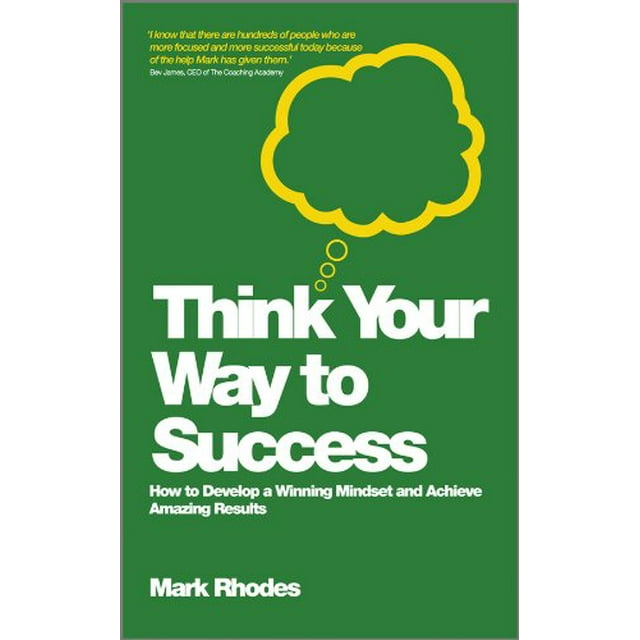 Think Your Way To Success: How to Develop a Winning Mindset and Achieve Amazing Results
