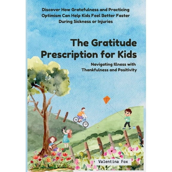 The Gratitude Prescription for Kids: Navigating Illness with Thankfulness and Positivity-Discover How Gratefulness and P, (Paperback)