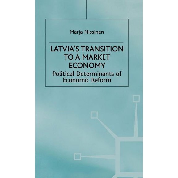 Studies in Russia and East Europe Latvia's Transition to a Market Economy: Political Determinants of Economic Reform Policy, (Hardcover)
