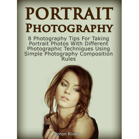 Portrait Photography: 8 Photography Tips For Taking Portrait Photos With Different Photographic Techniques Using Simple Photography Composition Rules - (Best Portrait Photography Tips)