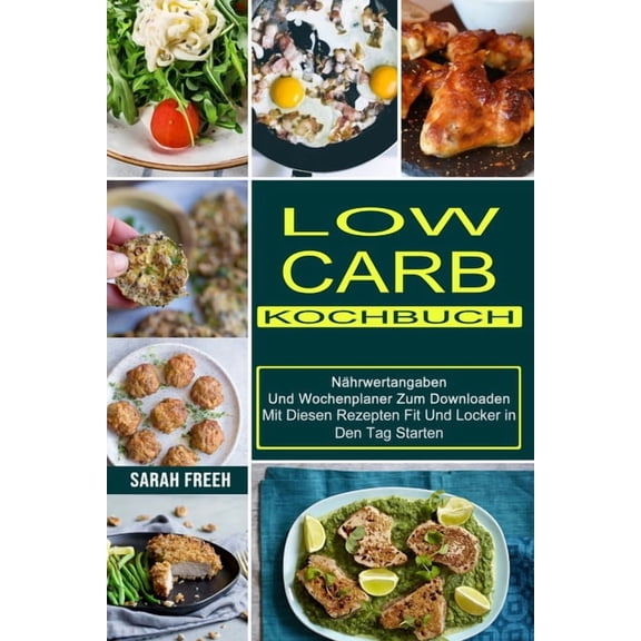 Low Carb Kochbuch: Mit Diesen Rezepten Fit Und Locker in Den Tag Starten (NÃ¤hrwertangaben Und Wochenplaner Zum Downloade, (Paperback)