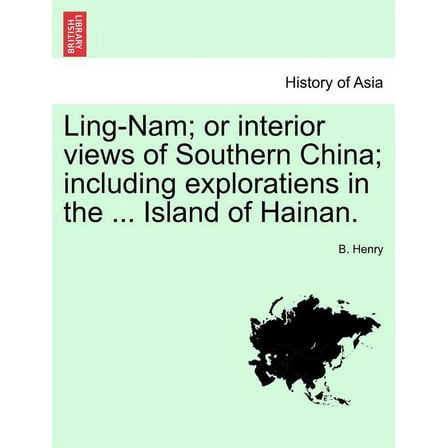 Ling-Nam; or interior views of Southern China; including exploratiens in the ... Island of Hainan. (Paperback)