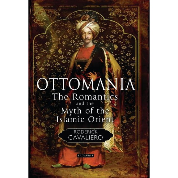 Library of Ottoman Studies Ottomania: The Romantics and the Myth of the Islamic Orient, (Paperback)