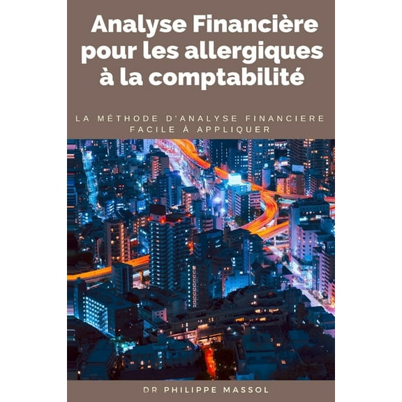 Business Pratique: Analyse financière pour les allergiques à la comptabilité: la méthode d'analyse financière applicable sur le terrain facilement (Paperback)