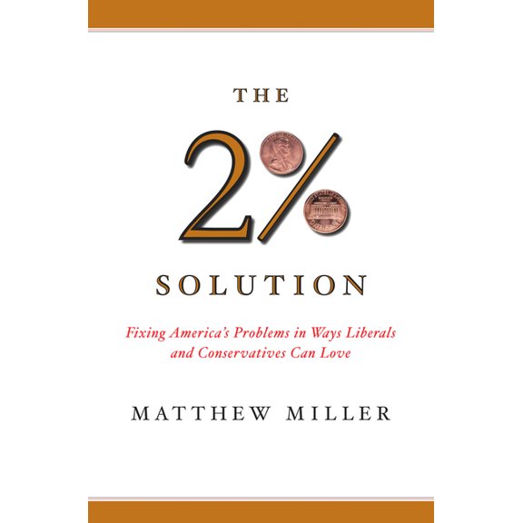 The 2% Solution: Fixing America's Problems in Ways Liberals and Conservatives Can Love, (Paperback)