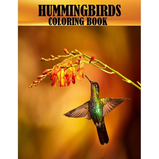 Download Hummingbirds Coloring Book 50 Beautiful And Adorable Hummingbirds Coloring Book For Adults A Mind Relaxation And Stress Relief Book Paperback Walmart Com Walmart Com