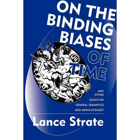 On the Binding Biases of Time: And Other Essays on General Semantics and Media Ecology (Paperback)