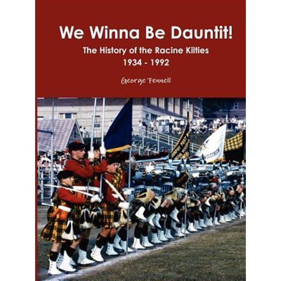 Pre-Owned We Winna Be Dauntit! The History of the Racine Kilties Drum and Bugle Corps 1934 - 1992 (Paperback)