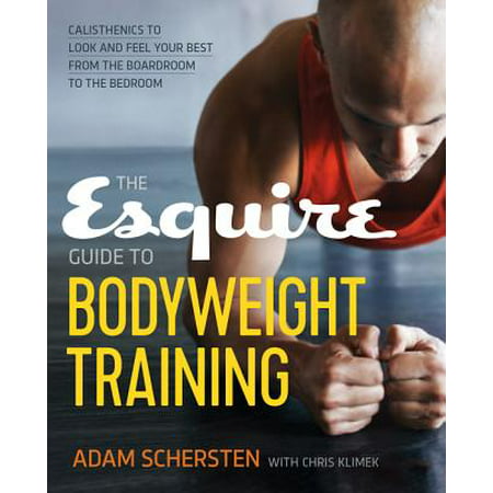 The Esquire Guide to Bodyweight Training : Calisthenics to Look and Feel Your Best from the Boardroom to the (Best Bodyweight Core Exercises)