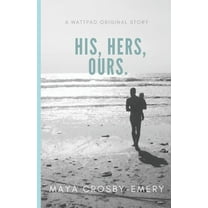 His, Hers, Ours (Paperback) by Maya Crosby-Emery