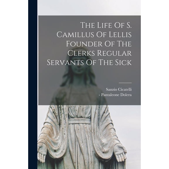 The Life Of S. Camillus Of Lellis Founder Of The Clerks Regular Servants Of The Sick (Paperback)