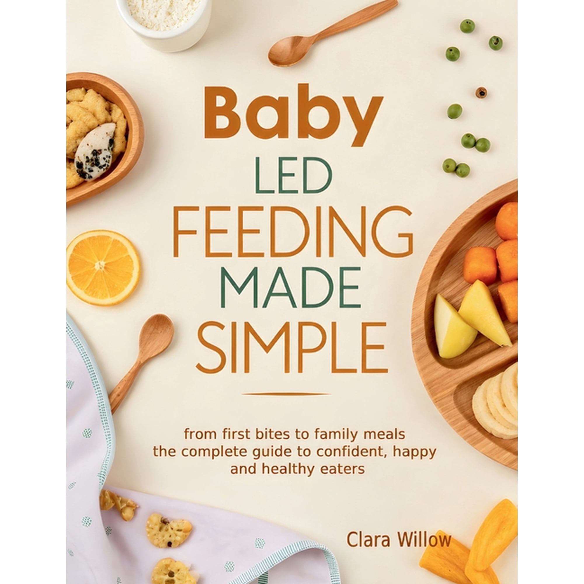 Baby-Led Feeding Made Simple: From First Bites to Family Meals - The Complete Guide to Confident, Happy, and Healthy Eat, (Paperback)