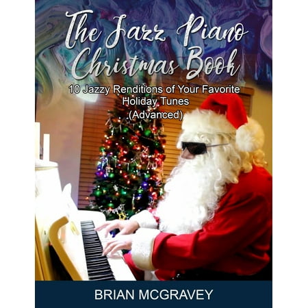 Jazzy Christmas Tunes The Jazz Piano Christmas Book : 10 Jazzy Renditions of Your Favorite Holiday Tunes (Advanced) ()