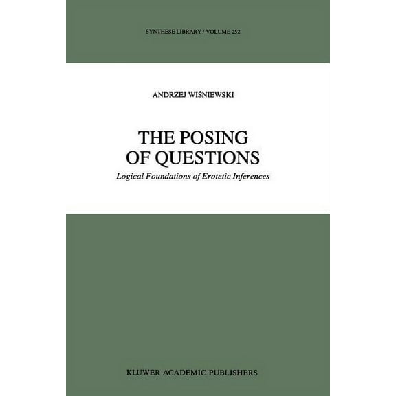Synthese Library The Posing of Questions: Logical Foundations of Erotetic Inferences, Book 252, (Paperback)