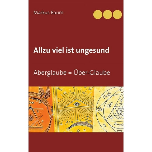 Allzu viel ist ungesund: Aberglaube = Ãber-Glaube, (Paperback)