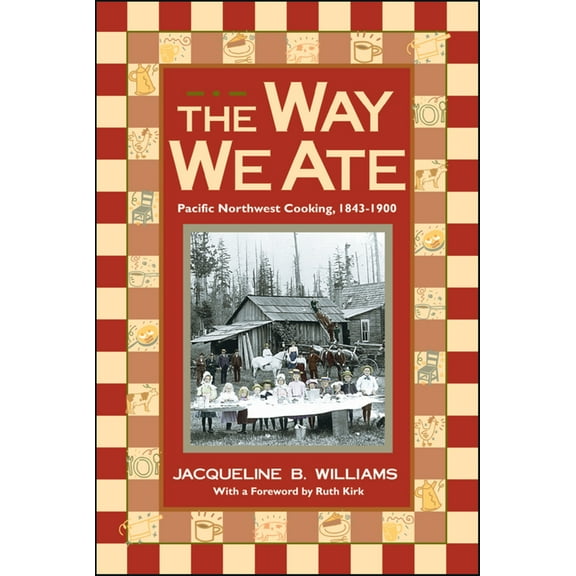 The Way We Ate: Pacific Northwest Cooking, 1843-1900, (Paperback)