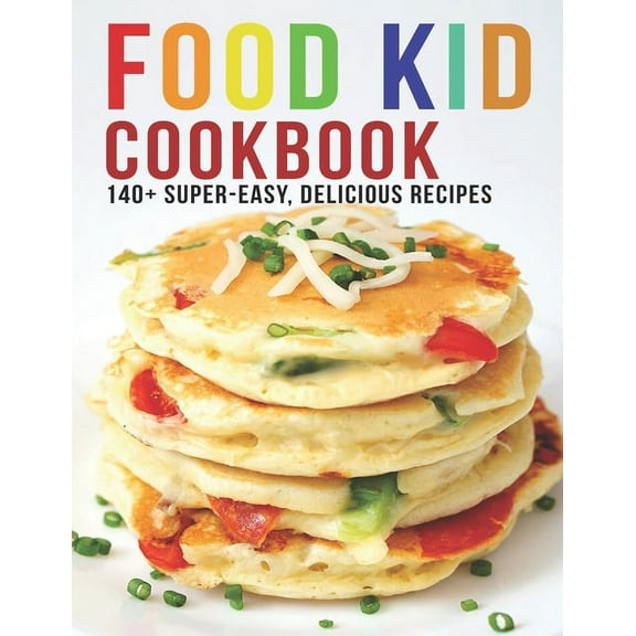Food Kid Cookbook: 140  Super Easy Delicious Recipes