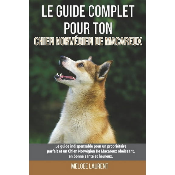 Le guide complet pour ton Chien Norvégien De Macareux: Le guide indispensable pour un propriétaire parfait et un Chien Norvégien De Macareux obéissant, en bonne santé et heureux. (Paperback)