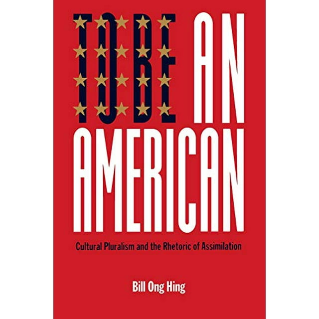 To Be An American: Cultural Pluralism and the Rhetoric of Assimilation (Critical America)