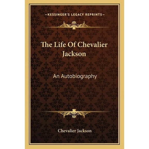 The Life Of Chevalier Jackson: An Autobiography -- Chevalier Jackson