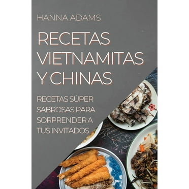 RECETAS VIETNAMITAS  Y CHINAS: RECETAS S?PER SABROSAS  PARA SORPRENDER A TUS INVITADOS