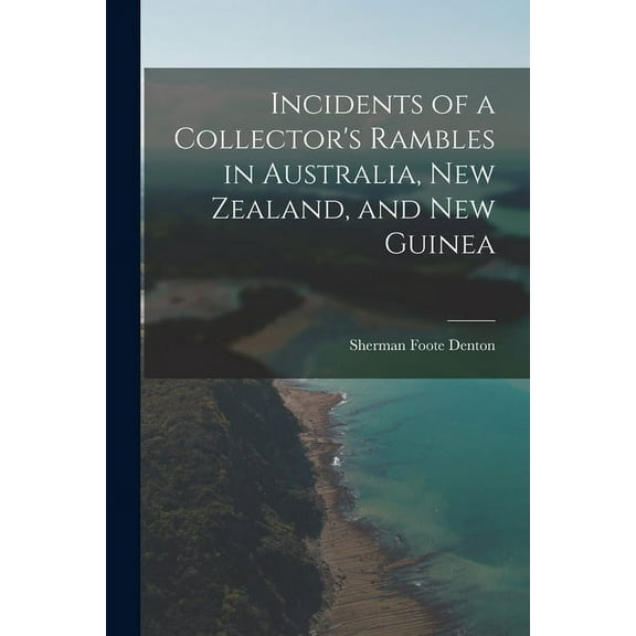 Incidents of a Collector's Rambles in Australia, New Zealand, and New Guinea, (Paperback)