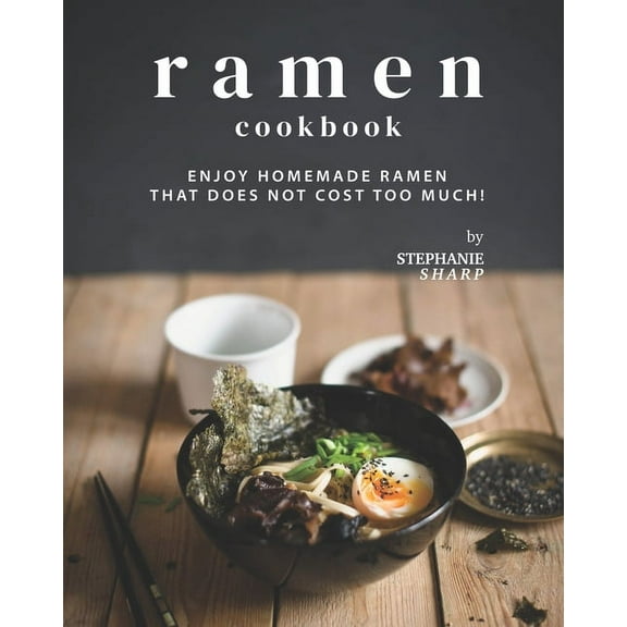 Ramen Cookbook : Enjoy Homemade Ramen That Does Not Cost Too Much! (Paperback)