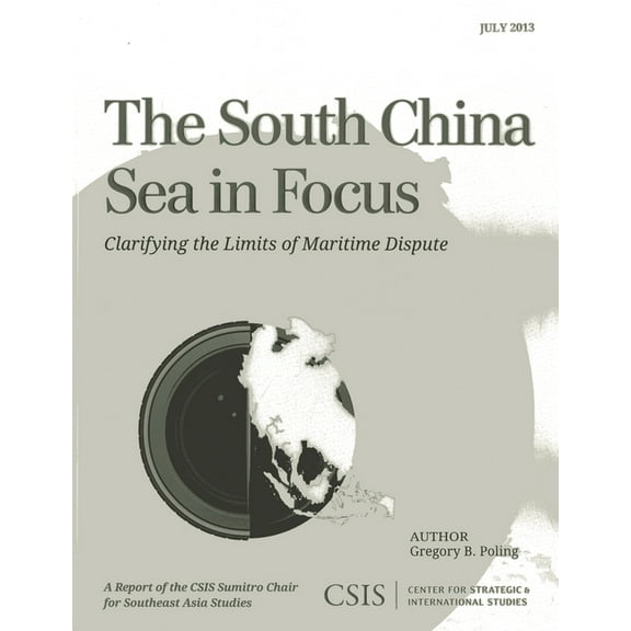 CSIS Reports: The South China Sea in Focus : Clarifying the Limits of Maritime Dispute (Paperback)