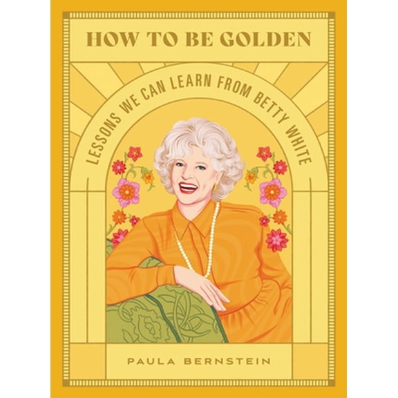 Pre-Owned How to Be Golden: Lessons We Can Learn from Betty White (Hardcover) 0762474599 9780762474592