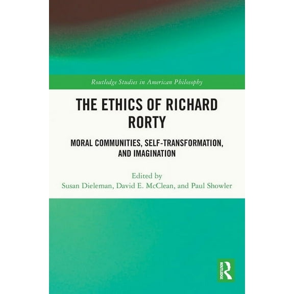 Routledge Studies in American Philosophy The Ethics of Richard Rorty: Moral Communities, Self-Transformation, and Imagination, (Paperback)